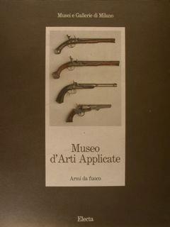 Musei e Gallerie di Milano. MUSEO D'ARTI APPLICATE. Armi da fuoco - Piersergio Allevi - copertina
