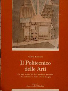 Il Politecnico Delle Arti. Un Libro Bianco Per La Pinacoteca Nazionale E L'Accademia Di Belle Arti Di Bologna - Aldo Emiliani - copertina