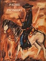 Padre Pioniere. Eusebio Francesco Chini, S.J. Missionario- Scrittore - Geografo (1645 - 1711)
