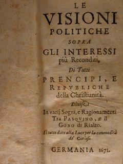 Le Visioni Politiche sopra gli Interssi più Reconditi di tutti Prencipi, e Republiche della Christianità. Diuise in varij Sogni, e Ragionamentitra Psqino, e il Gobo di Rialto. Il tutto alla Luce per la commodità de' Curiosi. Germania 1671 - copertina