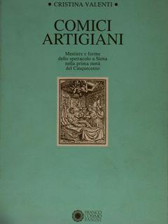 Comici Artigiani, Mestiere E Forme Dello Spettacolo A Siena Nella Prima Metà Del Cinquecento - Calogero Valenti - copertina