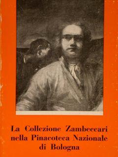 La Collezione Zambeccari nella Pinacoteca Nazionale di Bologna. Indagine di metodo per la realizzazione di un catalogo storico e critico delle raccolte statali bolognesi - Andrea Emiliani - copertina