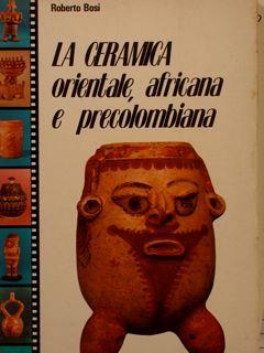 La Ceramica Orientale, Africana E Precolombiana - Roberto Bosi - copertina