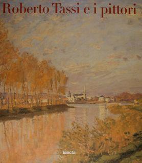 Roberto Tassi e i pittori. Ottocento e Novecento in Italia e in Europa: Da Van Gogh a Bacon-Da Fattori a Burri. Catalogo della mostra. Ediz. illustrata - Marco Goldin - copertina
