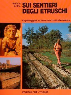 Sui Sentieri Degli Etruschi. 63 Passeggiate Ed Escursioni Tra Storia E Natura - Stefano Ardito - copertina