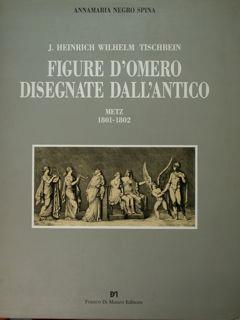 J. Heinrich Wilhelm Tischbein. Figure d'Omero disegnate dall'antico. Metz 1801-1802 - Annamaria Negro Spina - copertina