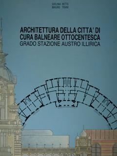 Architettura della città di cura balòneare ottocentesca. Grado stazione austro illirica - Evelina Bette - copertina