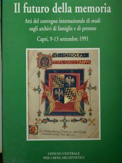 Il futuro della memoria. Atti del convegno internazionale di studi sugli archivi di famiglie e di persone. Capri, 9-13 settembre 1991 - copertina