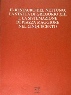 Il restauro del Nettuno. La statua di Gregorio XIII e la sistemazione di piazza Maggiore nel cinquecento. Contributi anche documentari alla conoscenza della prassi e dell'organizzazione delle arti a Bologna prima dei Carracci, - copertina