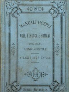 Manuali Hoepli. Arte Etrusca e Romana. Testo + atlante in 79 tavole - Iginio Gentile - copertina
