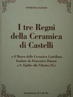 I tre Regni della Ceramica di Castelli ei Museo della Ceramica Castellana fondato da Domenico Danesi a S.Egidio alla Vibrata (Te)