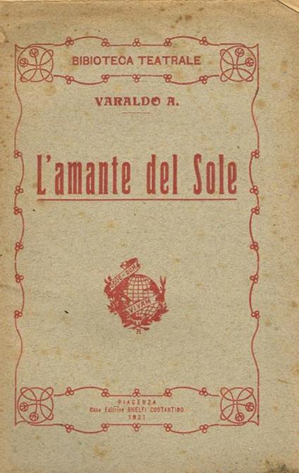 L' amante del sole. Dramma in quattro atti - Alessandro Varaldo - copertina