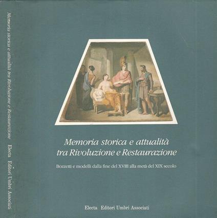 Memoria storica e attualità tra Rivoluzione e Restaurazione. Bozzetti e modelli dalla fine del XVII alla metà del XIX secolo - copertina