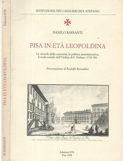 Pisa in età Leopoldiana. Le vicende della comunità, la politica amministrativa, il ruolo sociale dell'Ordine di S. Stefano (1765-90) - Danilo Barsanti - copertina