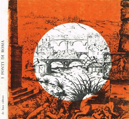 I Ponti di Roma. Dalle collezioni del Gabinetto Nazionale delle Stampe. Roma, Villa della Farnesina alla Lungara 20 novembre-20 dicembre 1975 - copertina