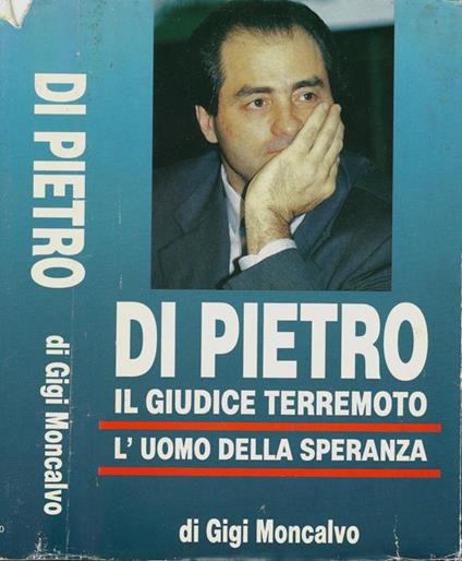Di Pietro. il giudice terremoto l'uomo della speranza - Gigi Moncalvo - copertina