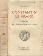 Constantin Le Grand. L'origine de la civilisation chrétienne