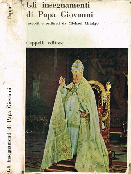 Gli insegnamenti di Papa Giovanni raccolti ed ordinati da Michael Chinigo - Giovanni Papa - copertina