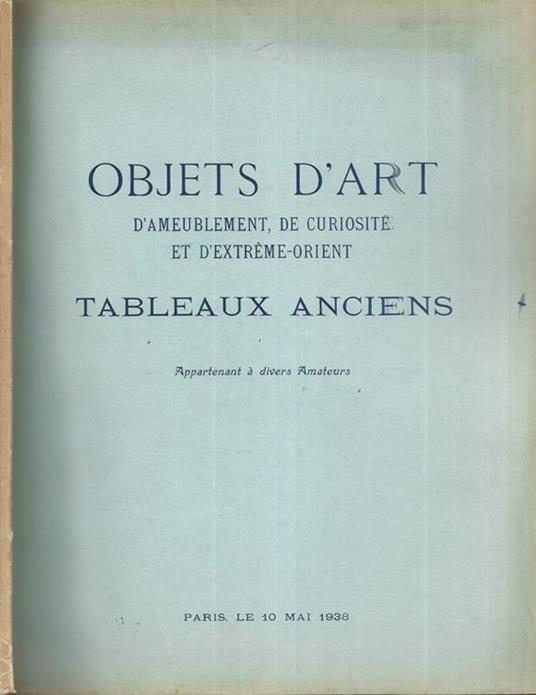 Objets d'Art d'ameublement, de curiosite et d'extreme -orient- Tableaux anciens appartenant a divers amateurs - copertina