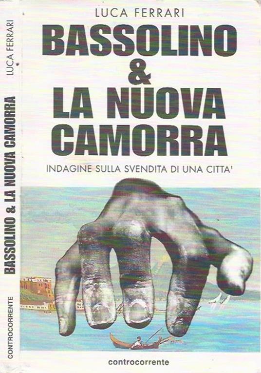 Bassolino e la nuova camorra. Indagine sulla svendita di una città - Luca Ferrari - copertina