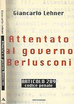 Attentato al governo Berlusconi. Articolo 289 Codice Penale