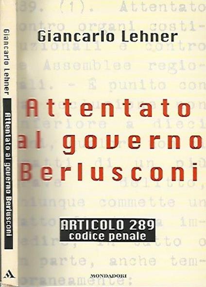 Attentato al governo Berlusconi. Articolo 289 Codice Penale - Giancarlo Lehner - copertina