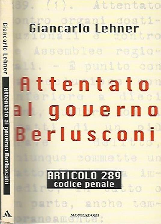 Attentato al governo Berlusconi. Articolo 289 Codice Penale - Giancarlo Lehner - copertina