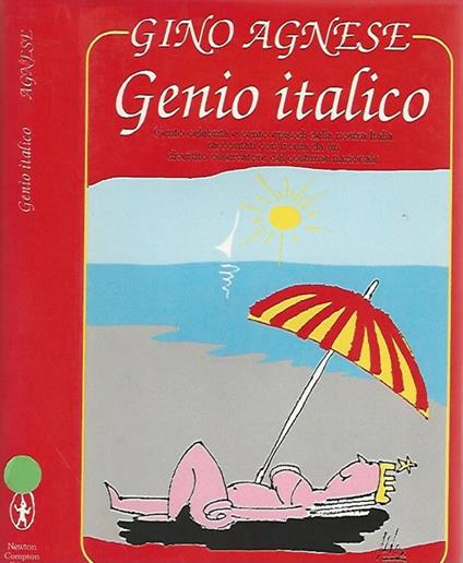 Genio italico. Cento celebrità e cento episodi della nostra Italia raccontati con ironia da un divertito osservatore del costume nazionale - Gino Agnese - copertina