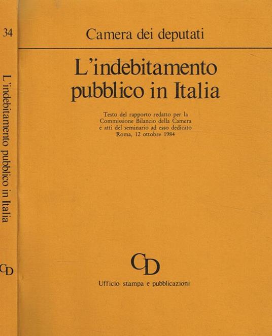 L' indebitamento pubblico in Italia. Testo del rapporto redatto per la Commissione Bilancio della Camera e atti del seminario ad esso dedicato Roma 12 ottobre 1984 - copertina