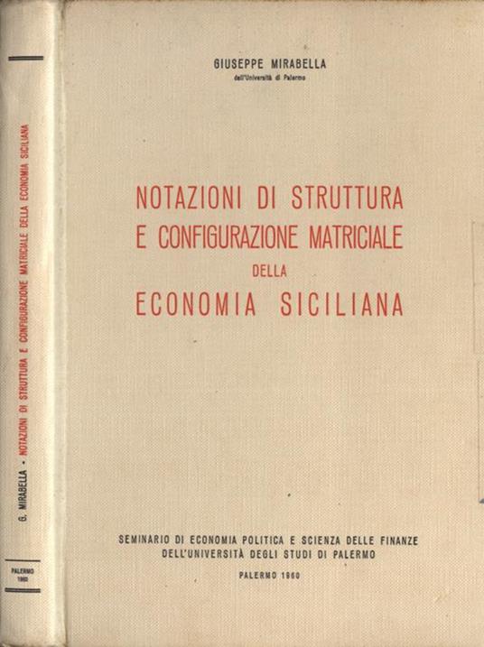 Notazioni di struttura e configurazione matriciale della economia siciliana. Seminario di economia politica e scienza delle finanze dell' Università degli Studi di Palermo - Giuseppe Mirabella - copertina