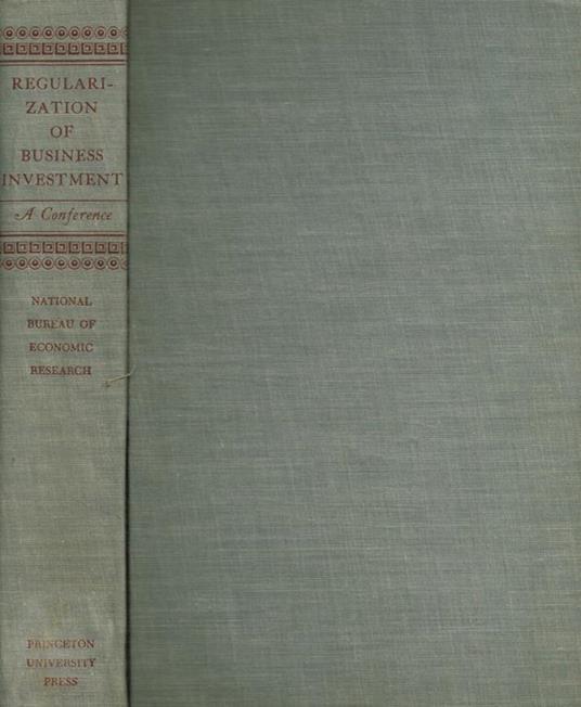 Regularization of business investment. A conference of the universities-national bureau committee for economic research - copertina