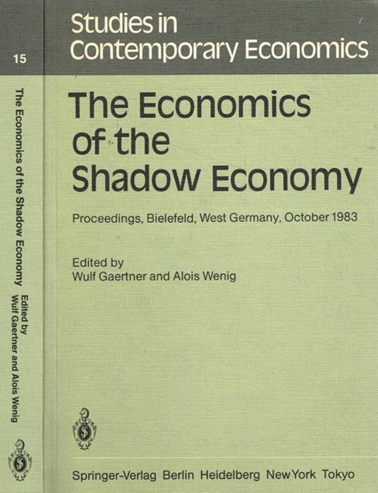The economics of the shadow economy. Proceedings, Bielefeld, West Germany, October 1983 - Wulf Gaertner - copertina