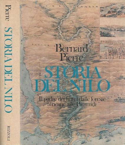 Storia del Nilo. Il padre dei fiumi dalle foreste africane alle Piramidi - Bernard Pierre - copertina