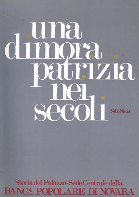 Una dimora patrizia nei secoli. Storia del Palazzo sede centrale della Banca Popolare di Novara - Nello Nicola - copertina