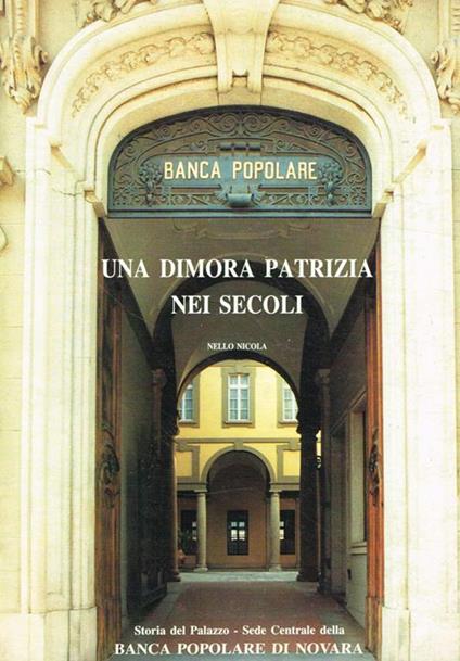 Una dimora patrizia nei secoli. Storia del Palazzo sede centrale della Banca Popolare di Novara - Nello Nicola - copertina