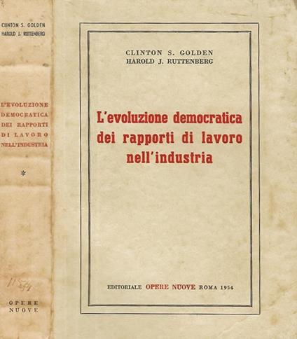 L' evoluzione democratica dei rapporti di lavoro nell'industria - Clinton S. Golden - copertina
