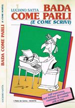 Bada come parli (e come scrivi). Dall'esperienza dell'italiano giornalistico centinaia di consigli utili a tutti