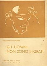 Gli uomini non sono ingrati. Commedia in tre atti