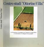 Centro studi Ottorino Villa. La formazione di manager per l'impresa in agricoltura: le motivazioni e il disegno di un progetto