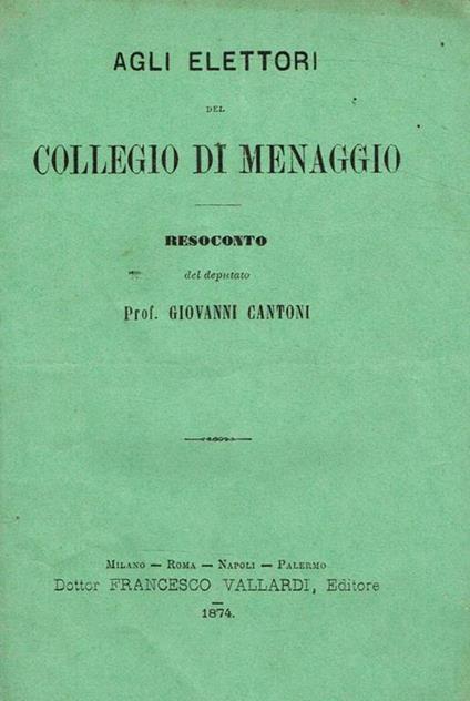 Agli elettori del collegio di Menaggio. Resoconto del deputato prof.Giovanni Cantoni - Giovanni Cantoni - copertina