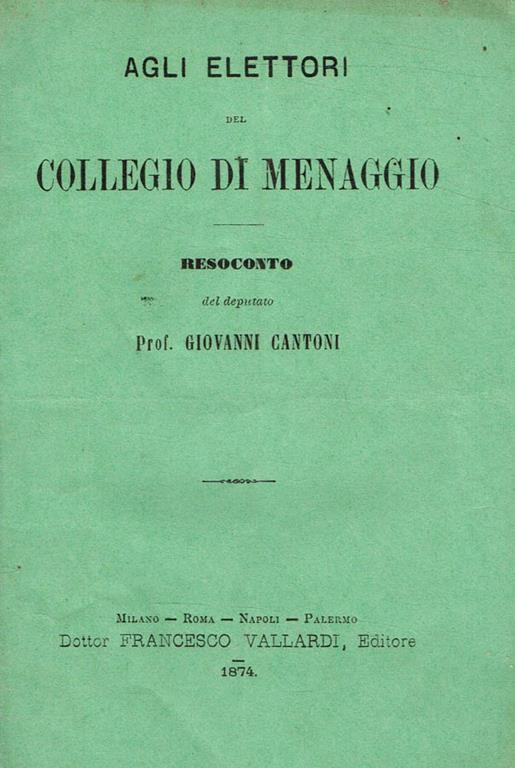 Agli elettori del collegio di Menaggio. Resoconto del deputato prof.Giovanni Cantoni - Giovanni Cantoni - copertina