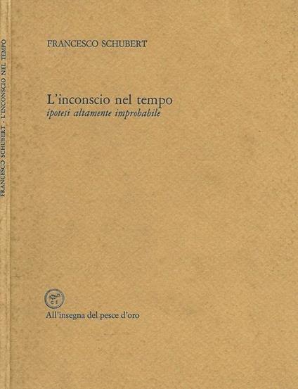 L' inconscio nel tempo. Ipotesi altamente improbabile - Francesco Schubert - copertina