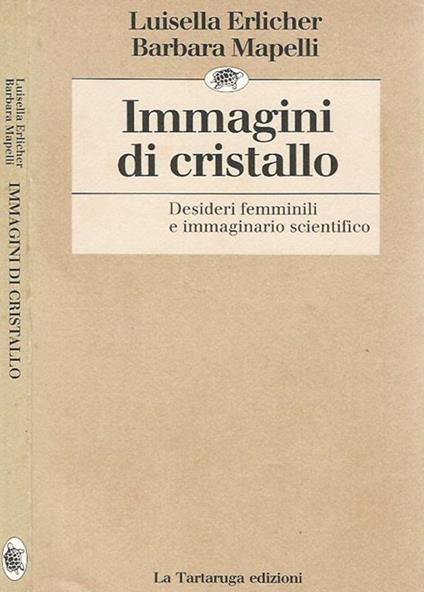 Immagini di cristallo. Desideri femminili e immaginario scientifico - Luisella Erlicher,Barbara Mapelli - copertina