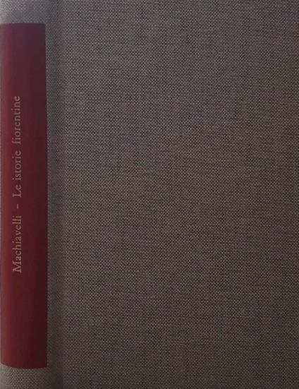Le istorie fiorentine. Ridotte alla miglior lezione con le notizie della vita e dell'opere dell'autore. Volume unico - Machiavelli - copertina