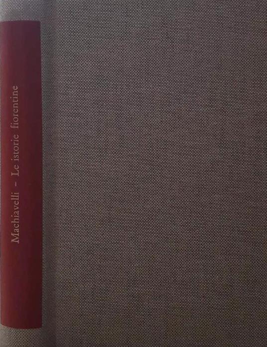 Le istorie fiorentine. Ridotte alla miglior lezione con le notizie della vita e dell'opere dell'autore. Volume unico - Machiavelli - copertina