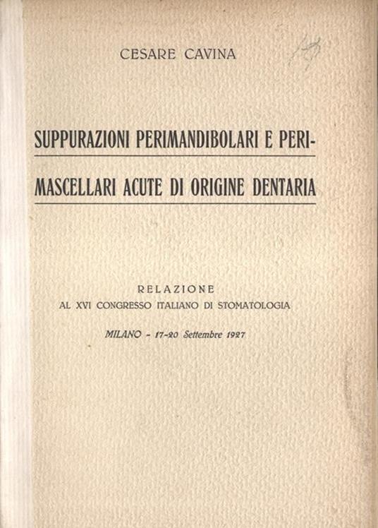 Suppurazioni perimandibolari e perimascellari acute di origine dentaria. Relazione al XVI Congresso italiano di stomatologia - Cesare Cavina - copertina