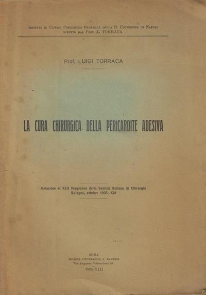 La cura chirurgica della pericardite adesiva. Relazione al XLII Congresso della Società Italiana di Chirurgia Bologna, ottobre 1935 – XIII - Luigi Torraca - copertina