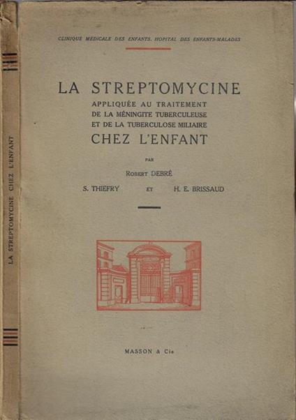 La Streptomycine appliquée au traitement de la méningite tuberculeuse et de la tuberculose miliaire chez l'enfant - Robert Debré - copertina