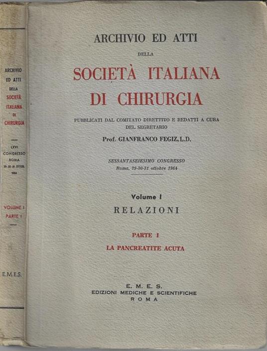 Archivio ed atti della Società Italiana di Chirurgia. Vol I Relazioni parte I La pancreatite acuta - Gianfranco Fegiz - copertina