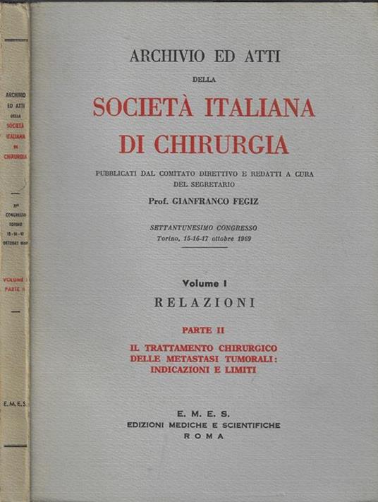 Archivio ed atti della Società Italiana di chirurgia Volume I Relazioni. Parte II Il trattamento chirurgico delle metastasi tumorali: indicazioni e limiti - Gianfranco Fegiz - copertina